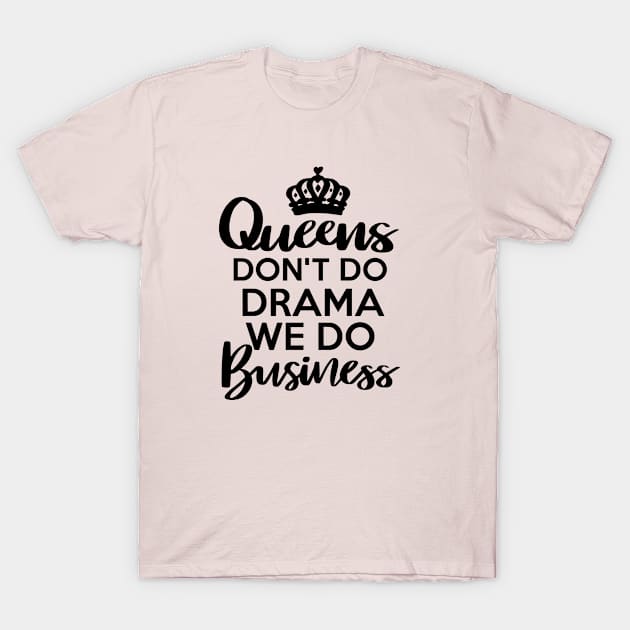 Queens Don't Do Drama We Do Business T-Shirt by Heather Roberts Art